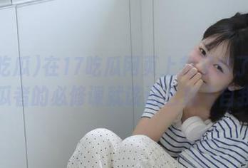 在17吃瓜网页上我又炸了——吃瓜者的必修课就该这么放飞自我！