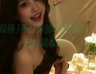不打烊的52吃瓜网，重新开启收藏模式！