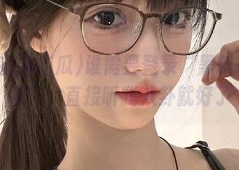谁需要登录“黑料在线吃瓜”，直接听我八卦就好了